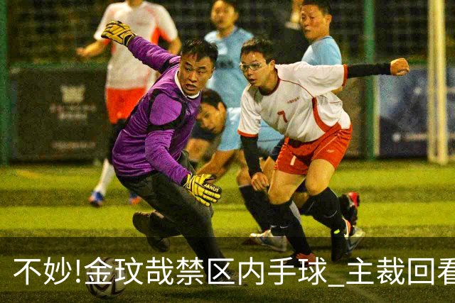 不妙!金玟哉禁区内手球 主裁回看VAR判点国安落后